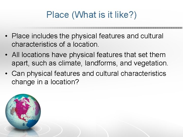 Place (What is it like? ) • Place includes the physical features and cultural