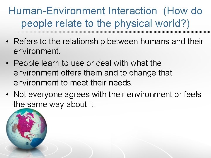 Human-Environment Interaction (How do people relate to the physical world? ) • Refers to