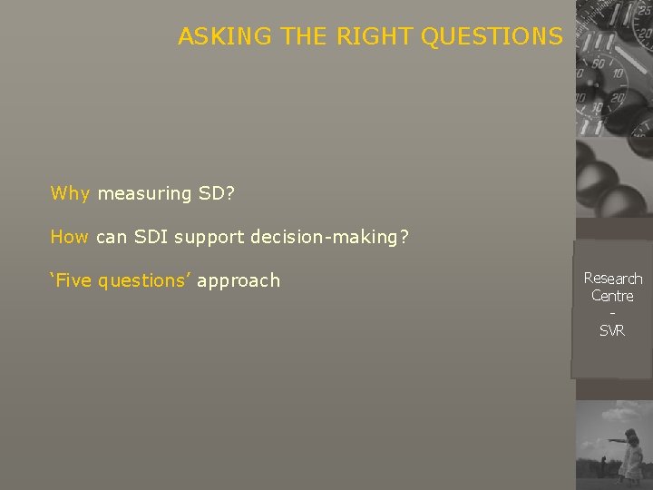 ASKING THE RIGHT QUESTIONS Why measuring SD? How can SDI support decision-making? ‘Five questions’