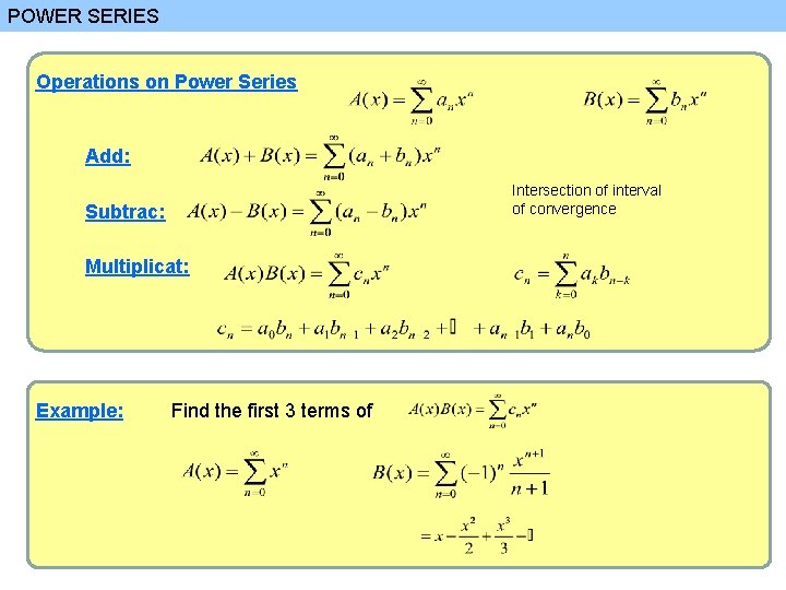POWER SERIES Operations on Power Series Add: Intersection of interval of convergence Subtrac: Multiplicat: