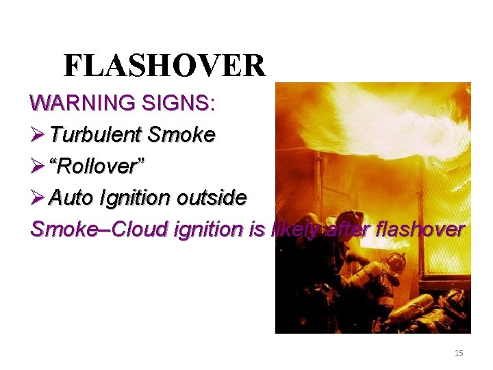 FLASHOVER WARNING SIGNS: Ø Turbulent Smoke Ø “Rollover” Ø Auto Ignition outside Smoke–Cloud ignition
