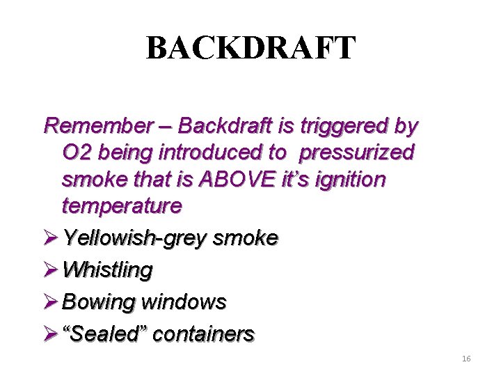 BACKDRAFT Remember – Backdraft is triggered by O 2 being introduced to pressurized smoke