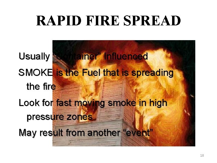 RAPID FIRE SPREAD Usually “Container” Influenced SMOKE is the Fuel that is spreading the