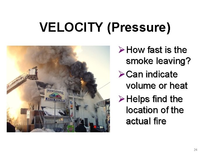 VELOCITY (Pressure) Ø How fast is the smoke leaving? Ø Can indicate volume or