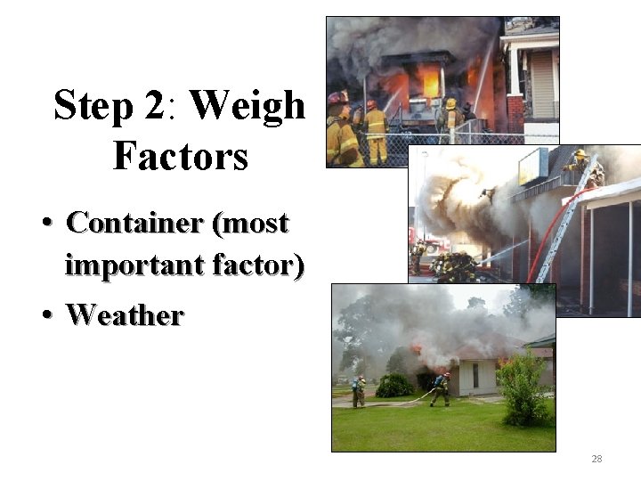 Step 2: Weigh Factors • Container (most important factor) • Weather 28 
