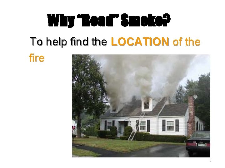 Why “Read” Smoke? To help find the LOCATION of the fire 3 
