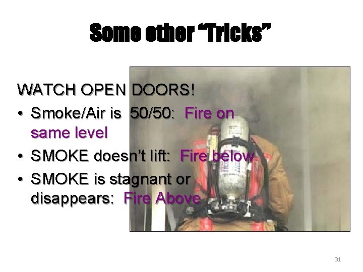 Some other “Tricks” WATCH OPEN DOORS! • Smoke/Air is 50/50: Fire on same level