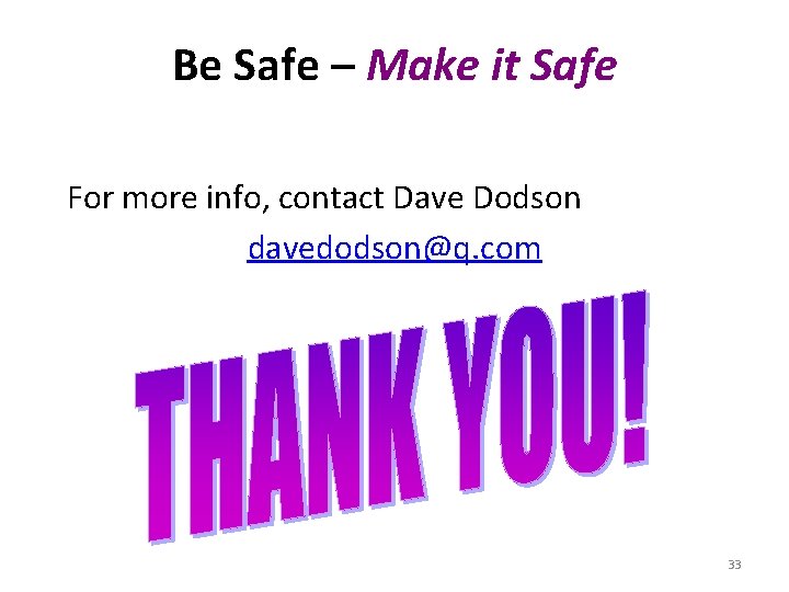 Be Safe – Make it Safe For more info, contact Dave Dodson davedodson@q. com