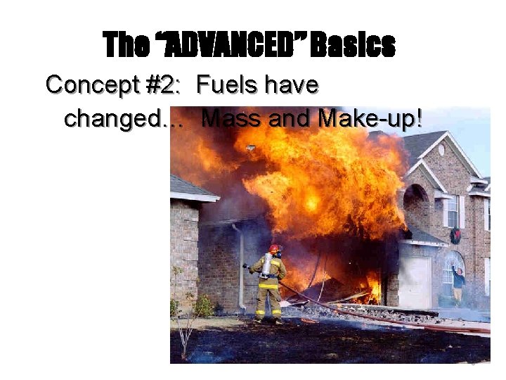 The “ADVANCED” Basics Concept #2: Fuels have changed… Mass and Make-up! 8 