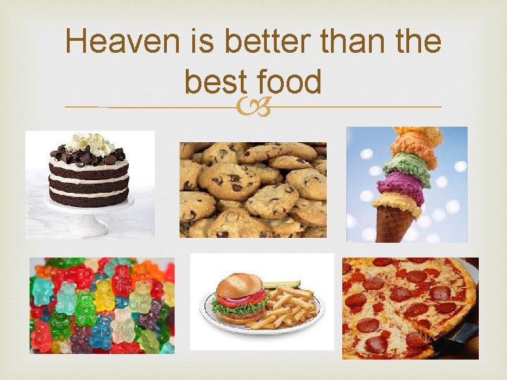 Heaven is better than the best food 