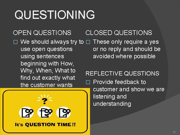 QUESTIONING OPEN QUESTIONS � CLOSED QUESTIONS We should always try to � These only