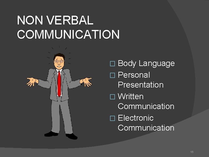 NON VERBAL COMMUNICATION Body Language � Personal Presentation � Written Communication � Electronic Communication