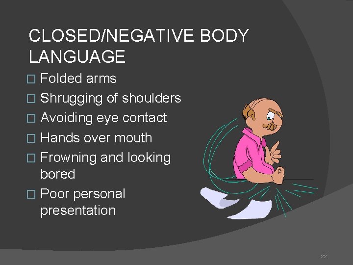 CLOSED/NEGATIVE BODY LANGUAGE Folded arms � Shrugging of shoulders � Avoiding eye contact �
