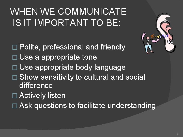 WHEN WE COMMUNICATE IS IT IMPORTANT TO BE: � Polite, professional and friendly �