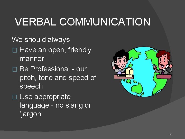 VERBAL COMMUNICATION We should always � Have an open, friendly manner � Be Professional