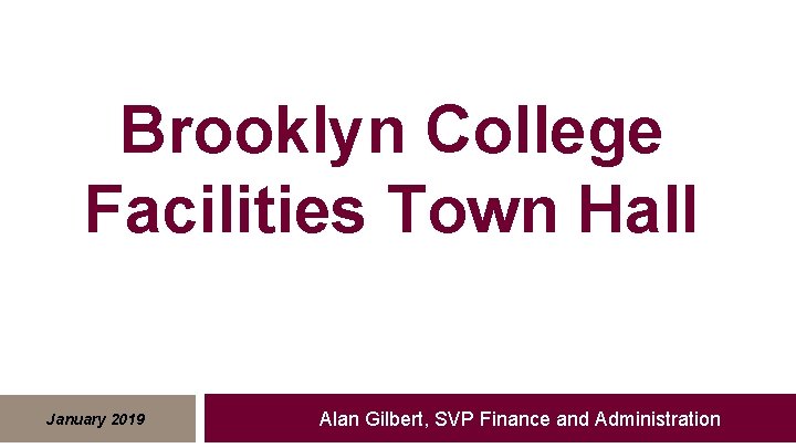 Brooklyn College Facilities Town Hall January 2019 Alan Gilbert, SVP Finance and Administration 