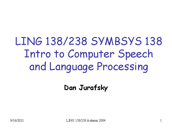 LING 138/238 SYMBSYS 138 Intro to Computer Speech and Language Processing Dan Jurafsky 9/16/2021