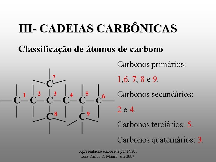 III- CADEIAS CARBÔNICAS Classificação de átomos de carbono Carbonos primários: 1, 6, 7, 8