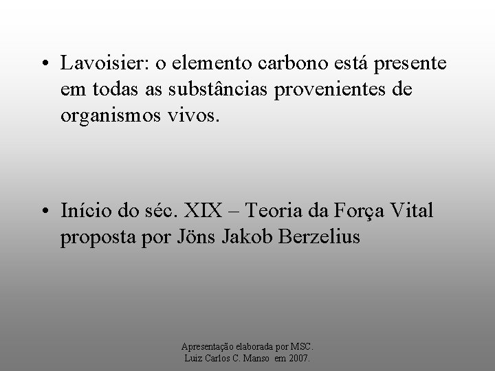  • Lavoisier: o elemento carbono está presente em todas as substâncias provenientes de