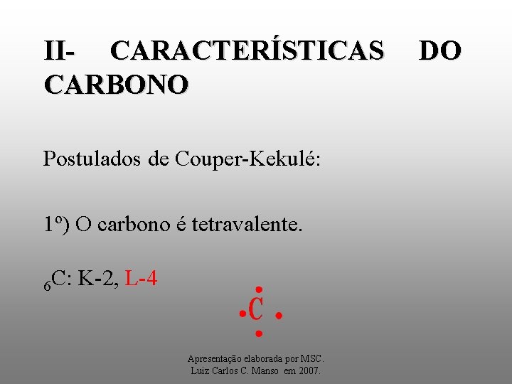 II- CARACTERÍSTICAS CARBONO Postulados de Couper-Kekulé: 1º) O carbono é tetravalente. 6 C: K-2,