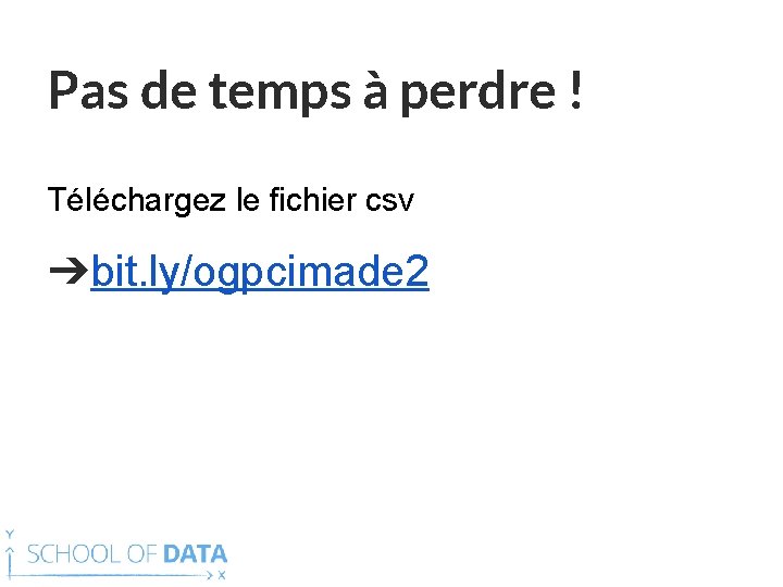 Pas de temps à perdre ! Téléchargez le fichier csv ➔bit. ly/ogpcimade 2 