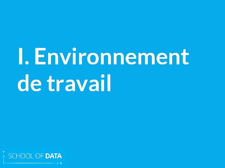 I. Environnement de travail 