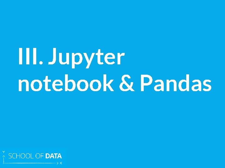 III. Jupyter notebook & Pandas 