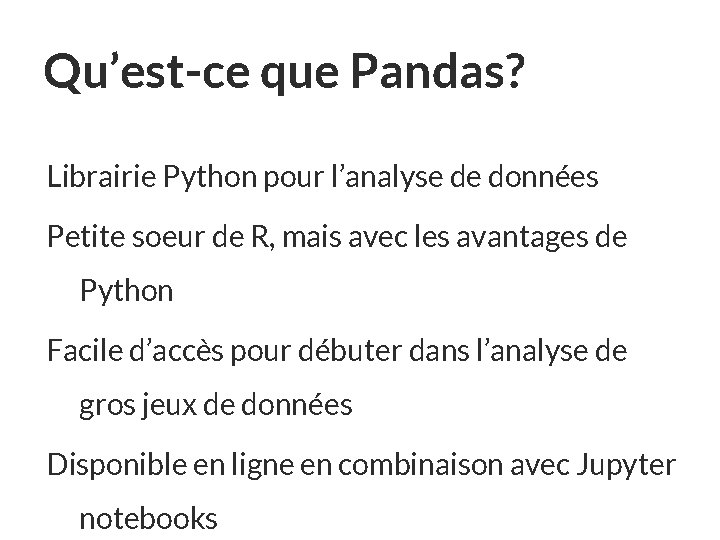 Qu’est-ce que Pandas? Librairie Python pour l’analyse de données Petite soeur de R, mais