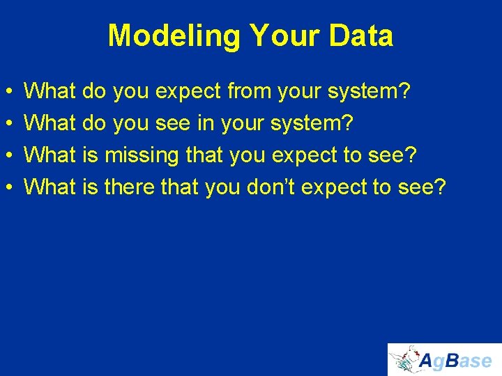 Modeling Your Data • • What do you expect from your system? What do