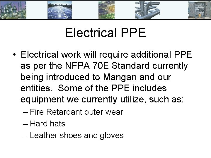 Electrical PPE • Electrical work will require additional PPE as per the NFPA 70