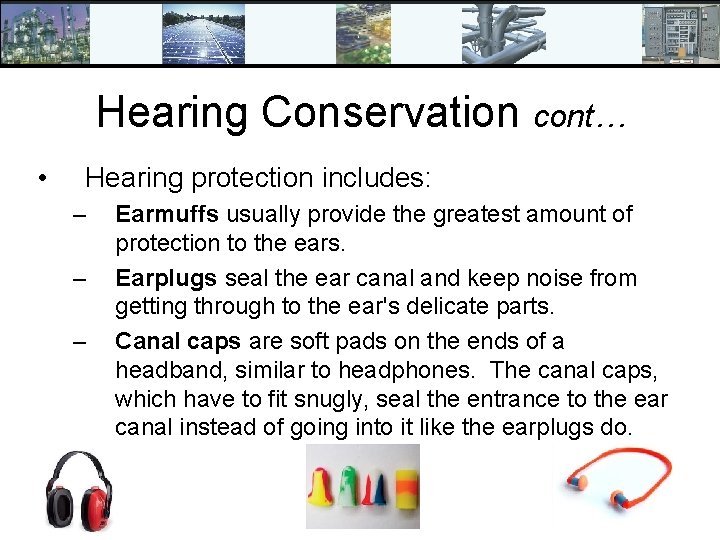 Hearing Conservation cont… • Hearing protection includes: – – – Earmuffs usually provide the