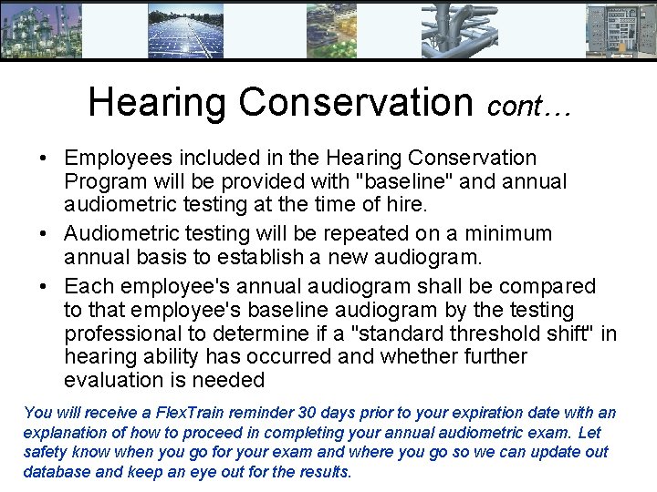 Hearing Conservation cont… • Employees included in the Hearing Conservation Program will be provided