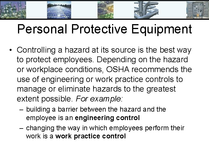 Personal Protective Equipment • Controlling a hazard at its source is the best way