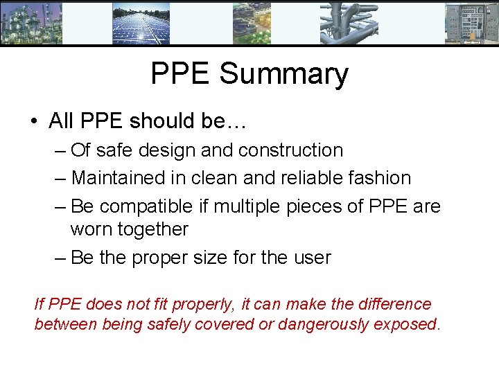 PPE Summary • All PPE should be… – Of safe design and construction –