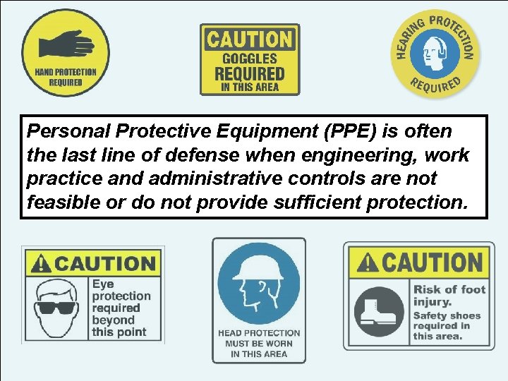 Personal Protective Equipment (PPE) is often the last line of defense when engineering, work