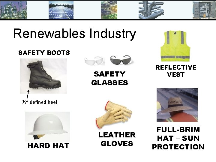 Renewables Industry SAFETY BOOTS SAFETY GLASSES REFLECTIVE VEST ½” defined heel HARD HAT LEATHER
