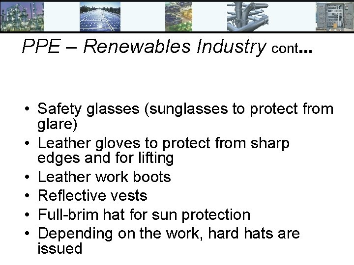 PPE – Renewables Industry cont… • Safety glasses (sunglasses to protect from glare) •