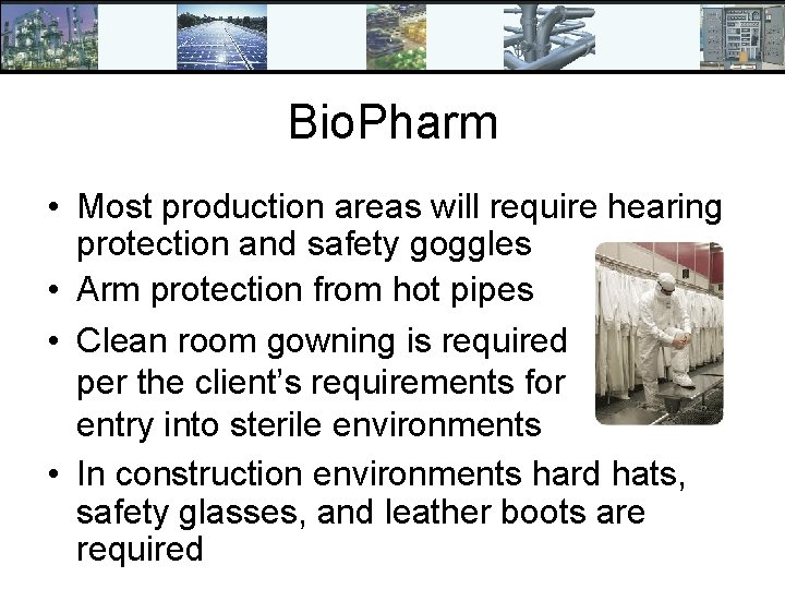 Bio. Pharm • Most production areas will require hearing protection and safety goggles •