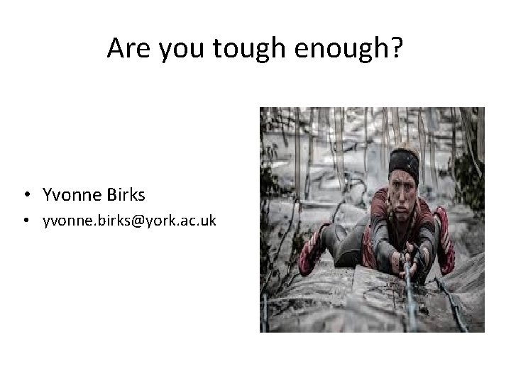 Are you tough enough? • Yvonne Birks • yvonne. birks@york. ac. uk 