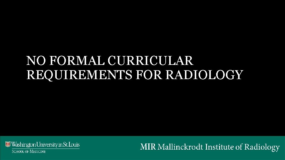 NO FORMAL CURRICULAR REQUIREMENTS FOR RADIOLOGY 