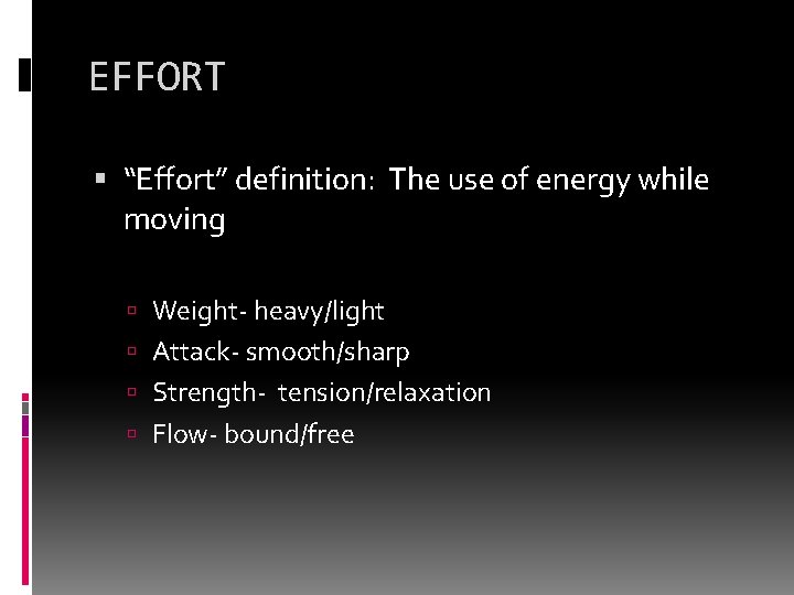 EFFORT “Effort” definition: The use of energy while moving Weight- heavy/light Attack- smooth/sharp Strength-