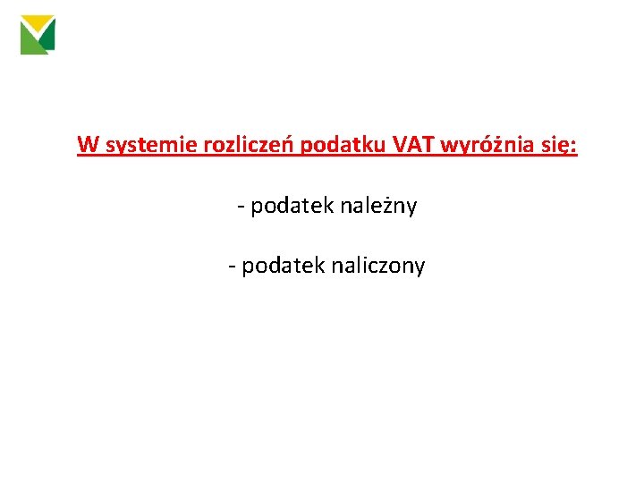 W systemie rozliczeń podatku VAT wyróżnia się: ‐ podatek należny ‐ podatek naliczony 