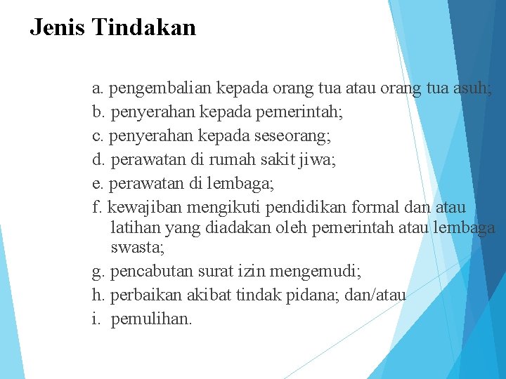 Jenis Tindakan a. pengembalian kepada orang tua atau orang tua asuh; b. penyerahan kepada