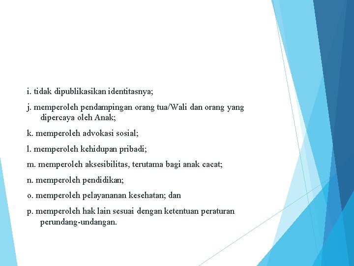 i. tidak dipublikasikan identitasnya; j. memperoleh pendampingan orang tua/Wali dan orang yang dipercaya oleh