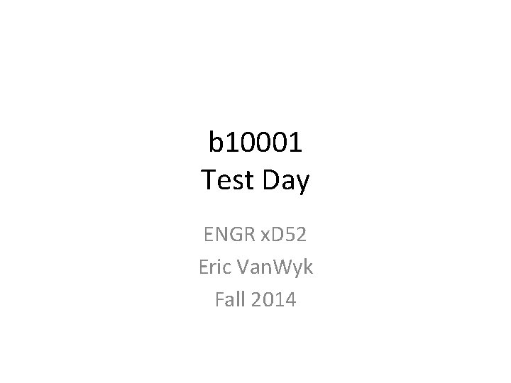 b 10001 Test Day ENGR x. D 52 Eric Van. Wyk Fall 2014 