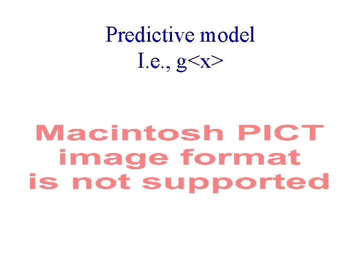 Predictive model I. e. , g<x> 