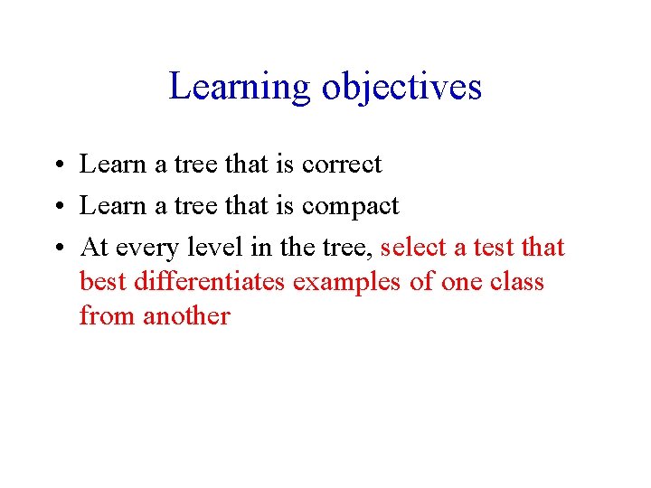 Learning objectives • Learn a tree that is correct • Learn a tree that