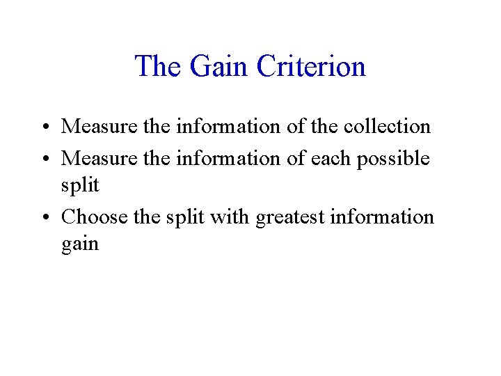The Gain Criterion • Measure the information of the collection • Measure the information