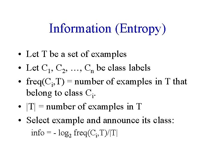 Information (Entropy) • Let T be a set of examples • Let C 1,