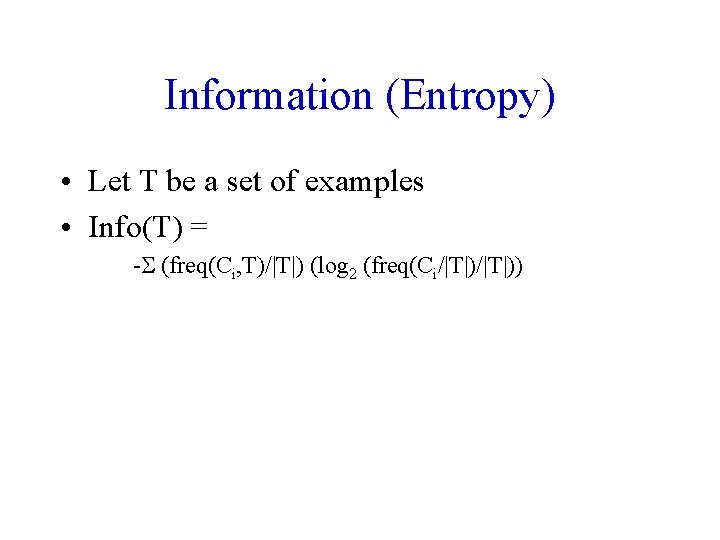 Information (Entropy) • Let T be a set of examples • Info(T) = -